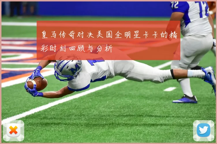 皇马传奇对决美国全明星卡卡的精彩时刻回顾与分析